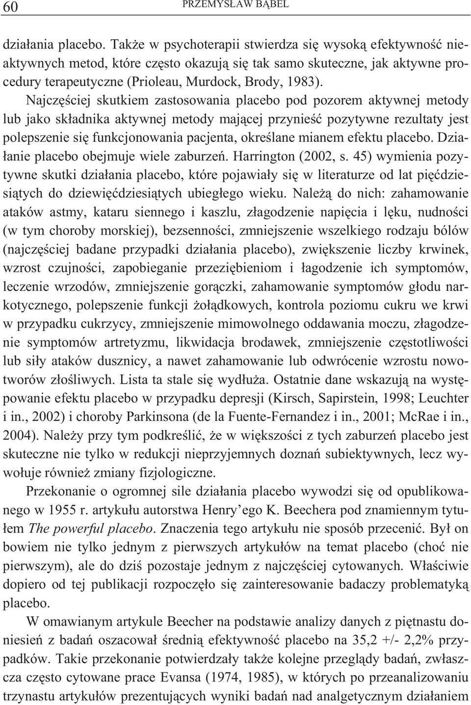 Najcz ciej skutkiem zastosowania placebo pod pozorem aktywnej metody lub jako sk adnika aktywnej metody maj cej przynie pozytywne rezultaty jest polepszenie si funkcjonowania pacjenta, okre lane