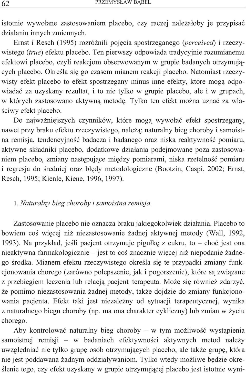 Ten pierwszy odpowiada tradycyjnie rozumianemu efektowi placebo, czyli reakcjom obserwowanym w grupie badanych otrzymuj cych placebo. Okre la si go czasem mianem reakcji placebo.