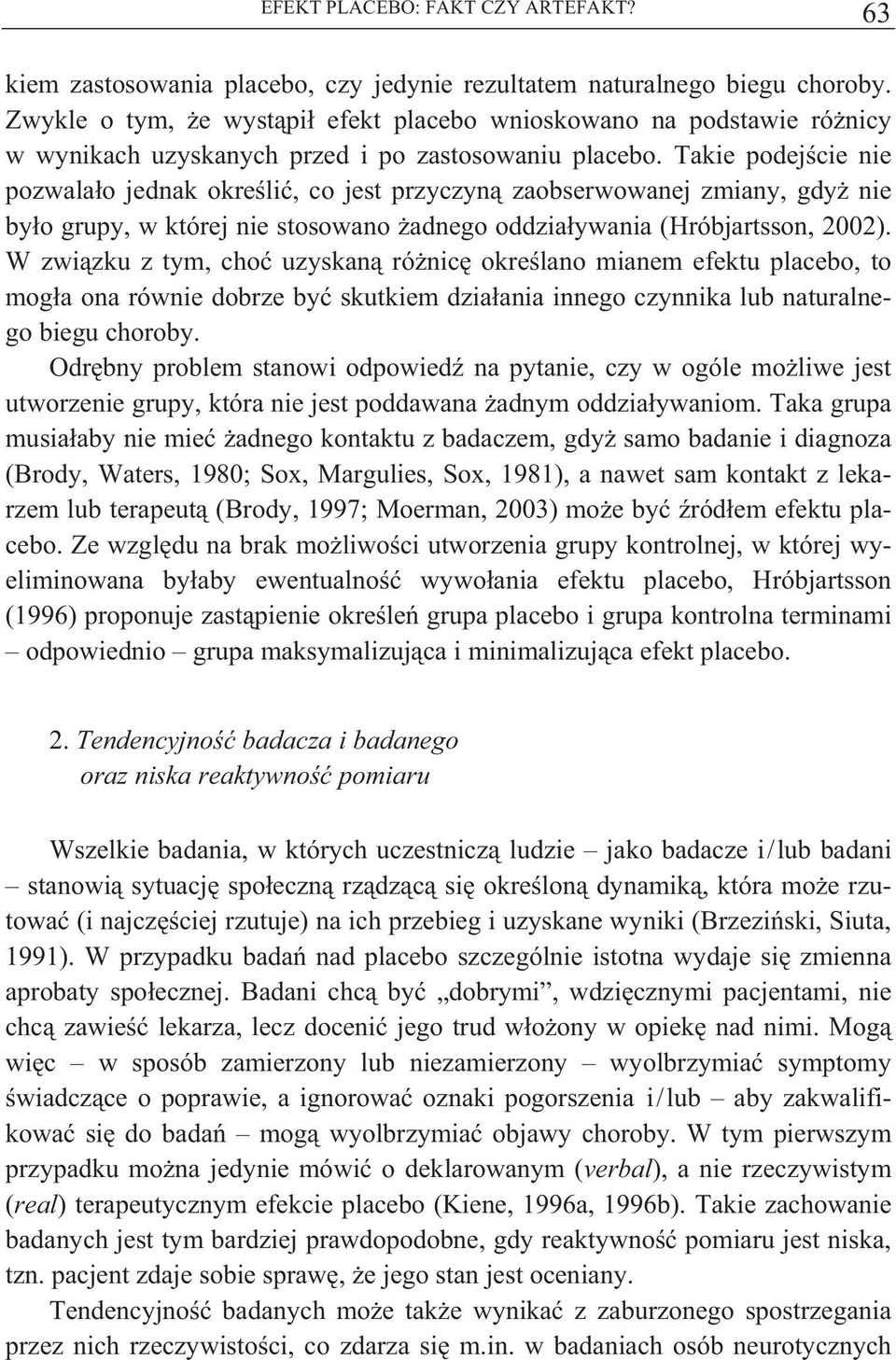 Takie podej cie nie pozwala o jednak okre li, co jest przyczyn zaobserwowanej zmiany, gdy nie by o grupy, w której nie stosowano adnego oddzia ywania (Hróbjartsson, 2002).