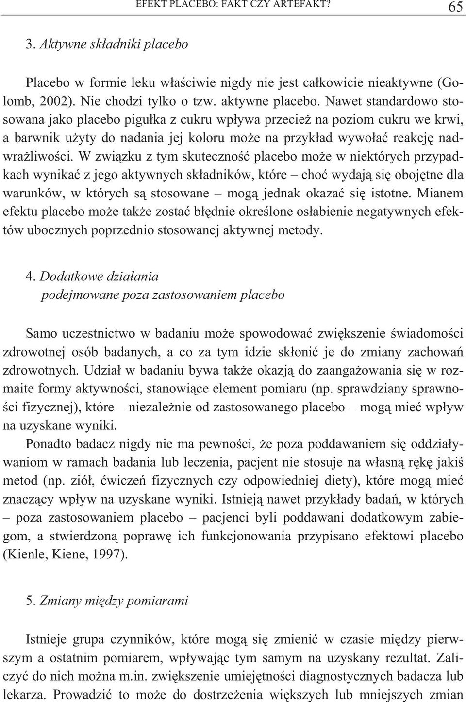 W zwi zku z tym skuteczno placebo mo e w niektórych przypadkach wynika z jego aktywnych sk adników, które cho wydaj si oboj tne dla warunków, w których s stosowane mog jednak okaza si istotne.