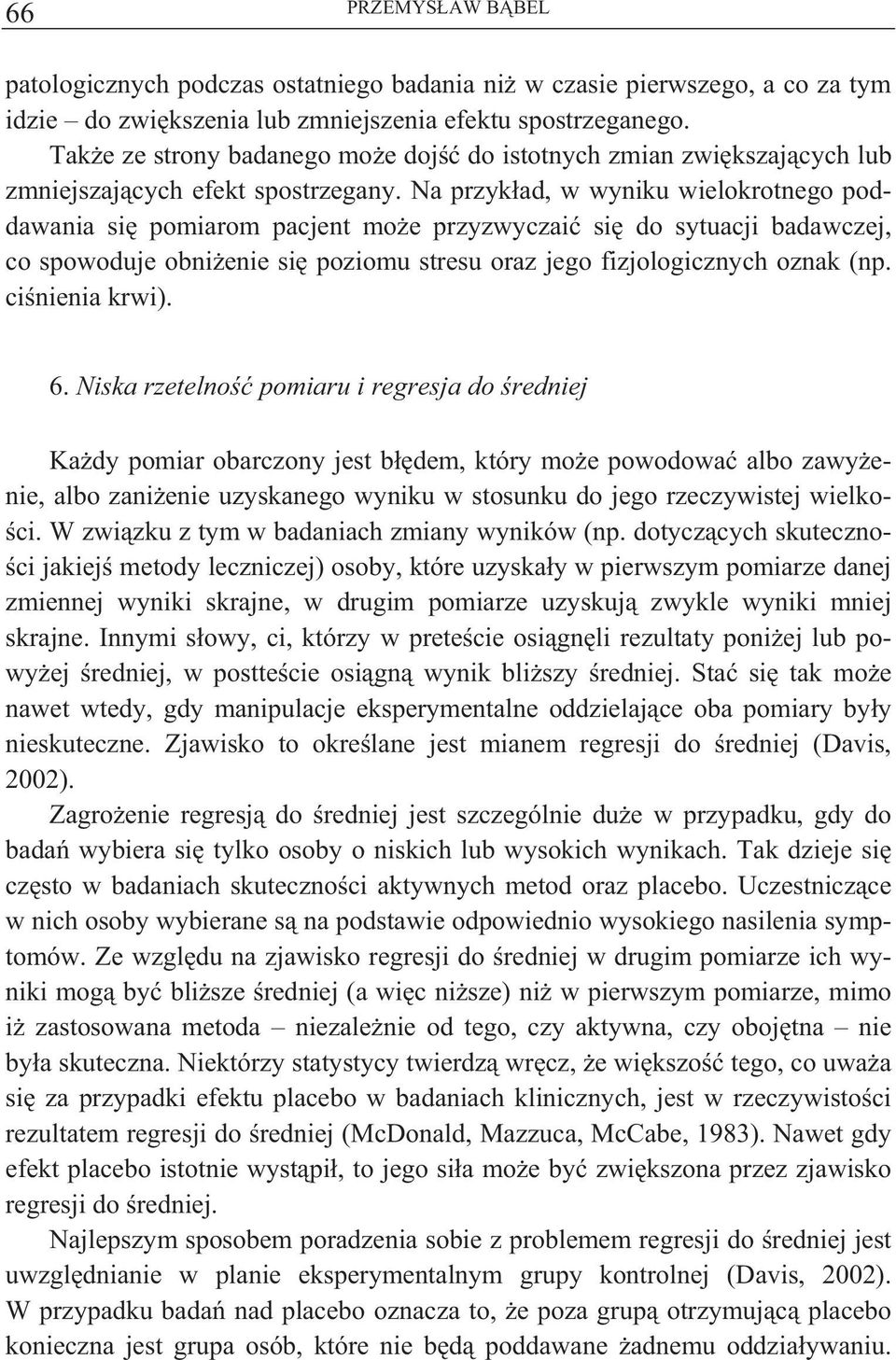 Na przyk ad, w wyniku wielokrotnego poddawania si pomiarom pacjent mo e przyzwyczai si do sytuacji badawczej, co spowoduje obni enie si poziomu stresu oraz jego fizjologicznych oznak (np.