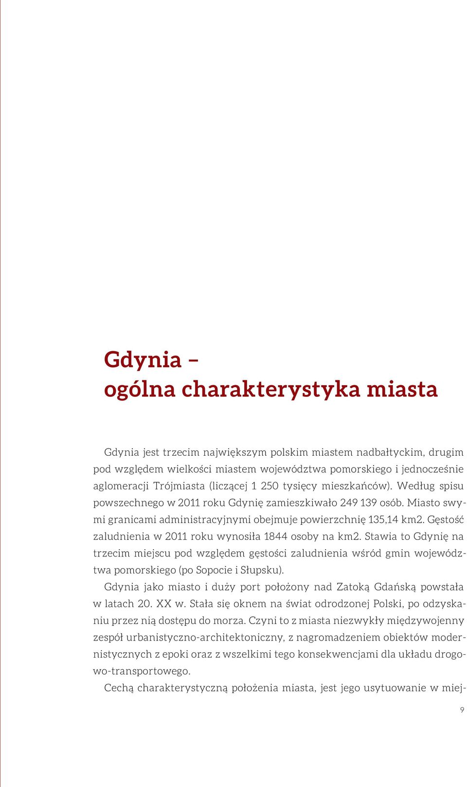 Gęstość zaludnienia w 2011 roku wynosiła 1844 osoby na km2. Stawia to Gdynię na trzecim miejscu pod względem gęstości zaludnienia wśród gmin województwa pomorskiego (po Sopocie i Słupsku).