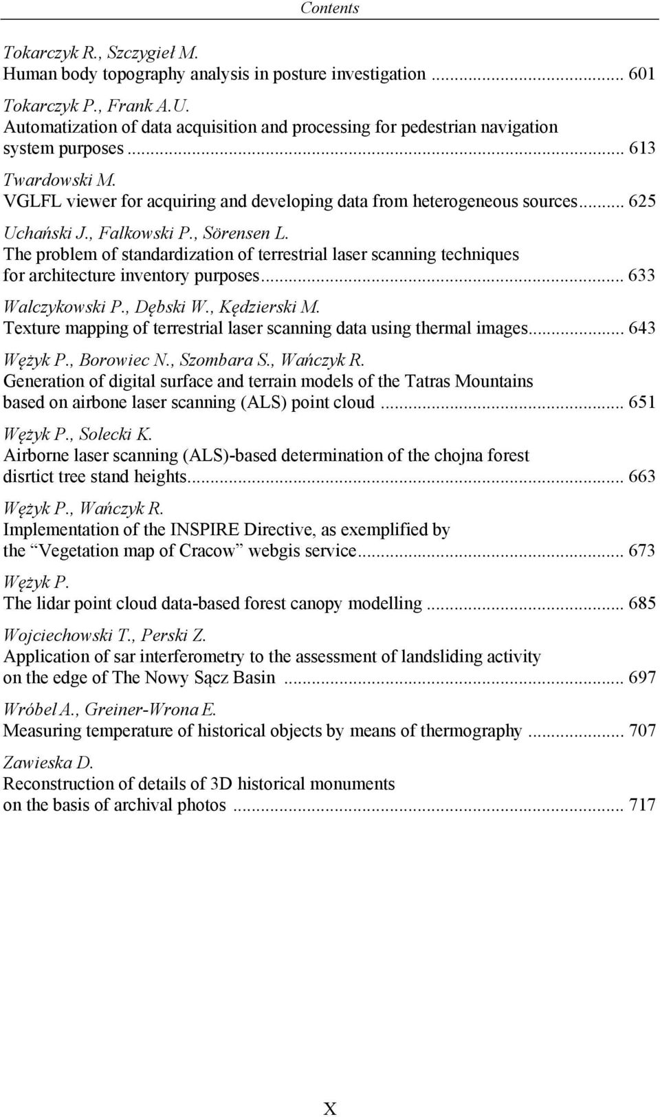 .. 625 Uchański J., Falkowski P., Sörensen L. The problem of standardization of terrestrial laser scanning techniques for architecture inventory purposes... 633 Walczykowski P., Dębski W.