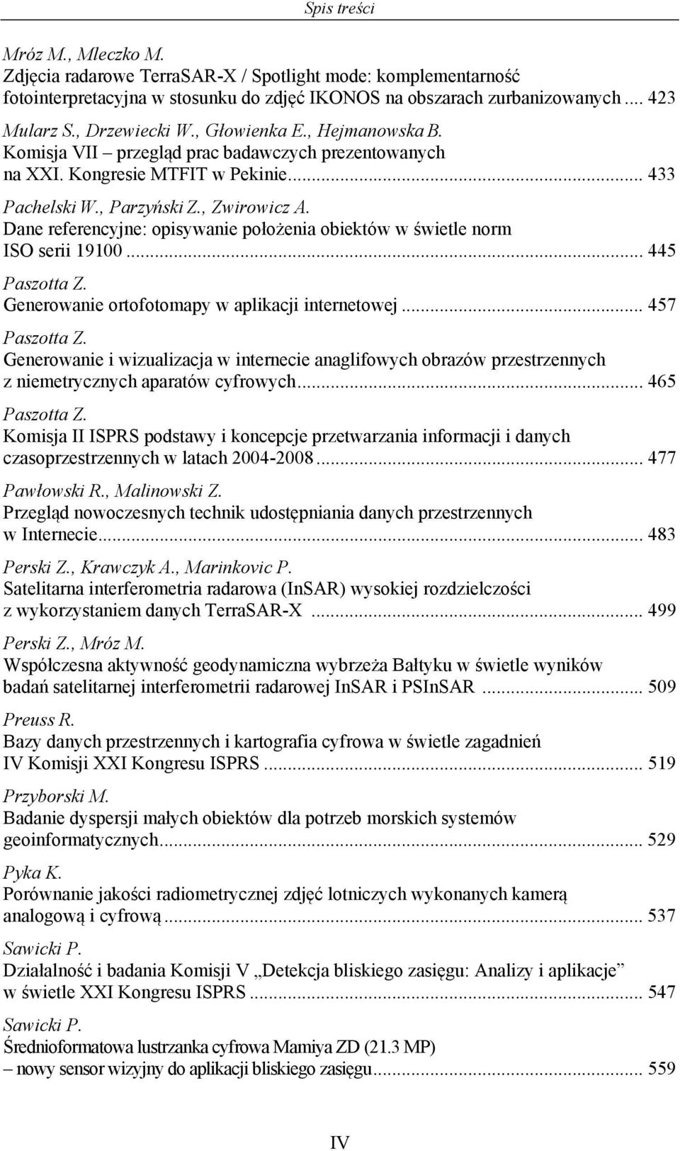 Dane referencyjne: opisywanie położenia obiektów w świetle norm ISO serii 19100... 445 Paszotta Z. Generowanie ortofotomapy w aplikacji internetowej... 457 Paszotta Z.