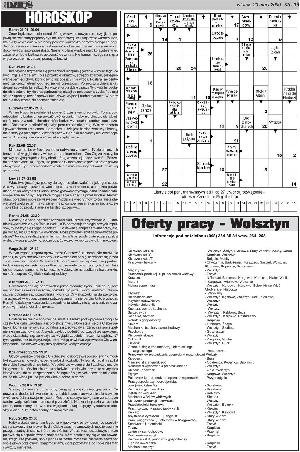 Niestety, bilans wyjdzie ma o korzystnie, wi c zacznie w Tobie kie kowa gotowo do zmian. Nie hamuj niczego na si, a wr cz przeciwnie, zacznij pomaga losowi... wtorek, 23 maja 2006 str. 19 Byk 21.