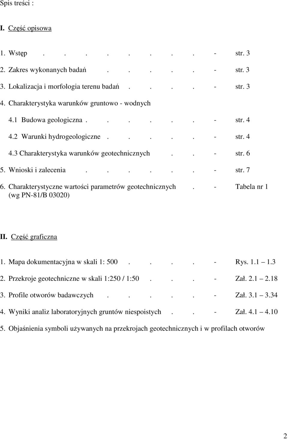 Wnioski i zalecenia...... - str. 7 6. Charakterystyczne wartości parametrów geotechnicznych. - Tabela nr 1 (wg PN-81/B 03020) II. Część graficzna 1. Mapa dokumentacyjna w skali 1: 0.... - Rys. 1.1 1.