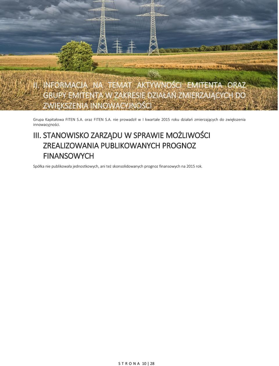 III. STANOWISKO ZARZĄDU W SPRAWIE MOŻLIWOŚCI ZREALIZOWANIA PUBLIKOWANYCH PROGNOZ FINANSOWYCH Spółka nie publikowała