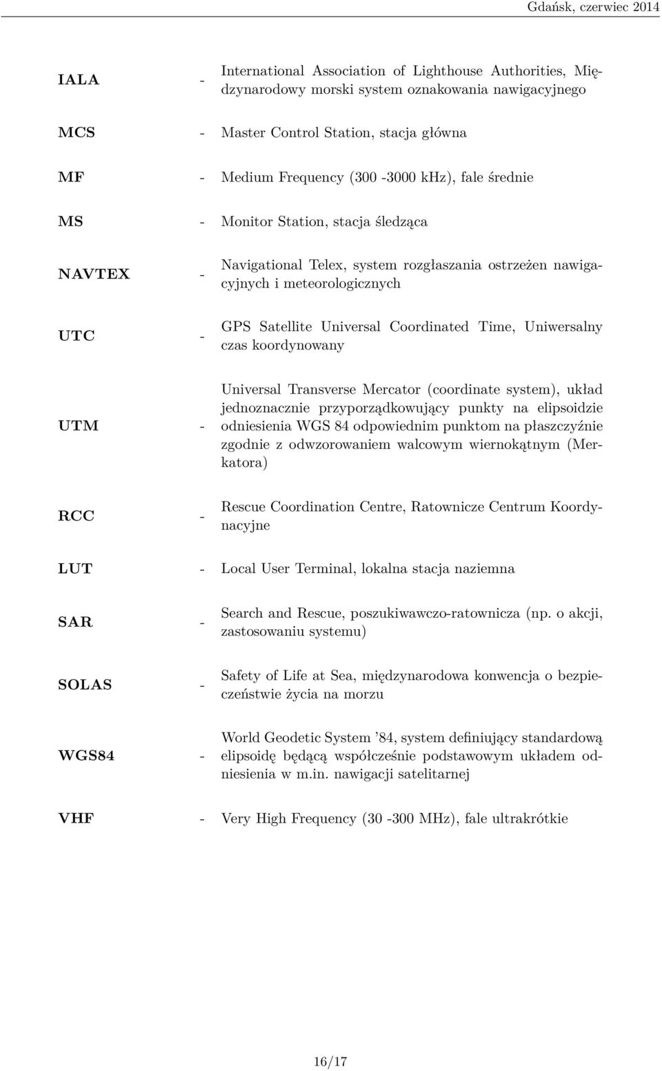 Coordinated Time, Uniwersalny czas koordynowany UTM - Universal Transverse Mercator (coordinate system), układ jednoznacznie przyporządkowujący punkty na elipsoidzie odniesienia WGS 84 odpowiednim