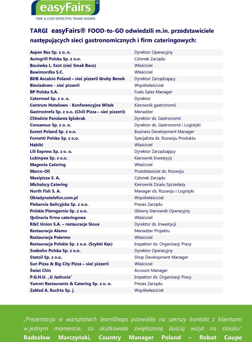 z o.o. (Chili Pizza sieć pizzerii) Chłodnie Pandarex Iglokrak Consensus Sp. z o. o. Eurest Poland Sp. z o.o. Fornetti Polska Sp. z o.o. Habibi Lili Express Sp. z o. o. Lubinpex Sp. z o.o. Magenta Catering Marco-Oil Maxipizza S.