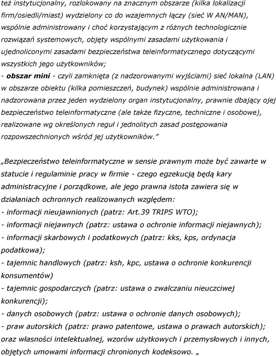 czyli zamknięta (z nadzorowanymi wyjściami) sieć lokalna (LAN) w obszarze obiektu (kilka pomieszczeń, budynek) wspólnie administrowana i nadzorowana przez jeden wydzielony organ instytucjonalny,