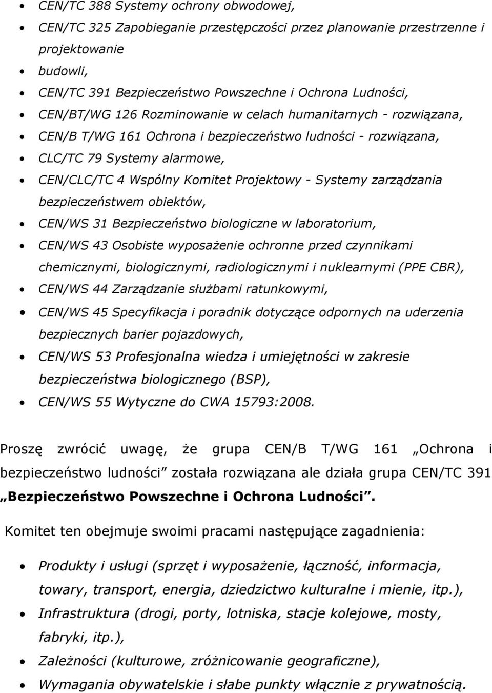 zarządzania bezpieczeństwem obiektów, CEN/WS 31 Bezpieczeństwo biologiczne w laboratorium, CEN/WS 43 Osobiste wyposażenie ochronne przed czynnikami chemicznymi, biologicznymi, radiologicznymi i