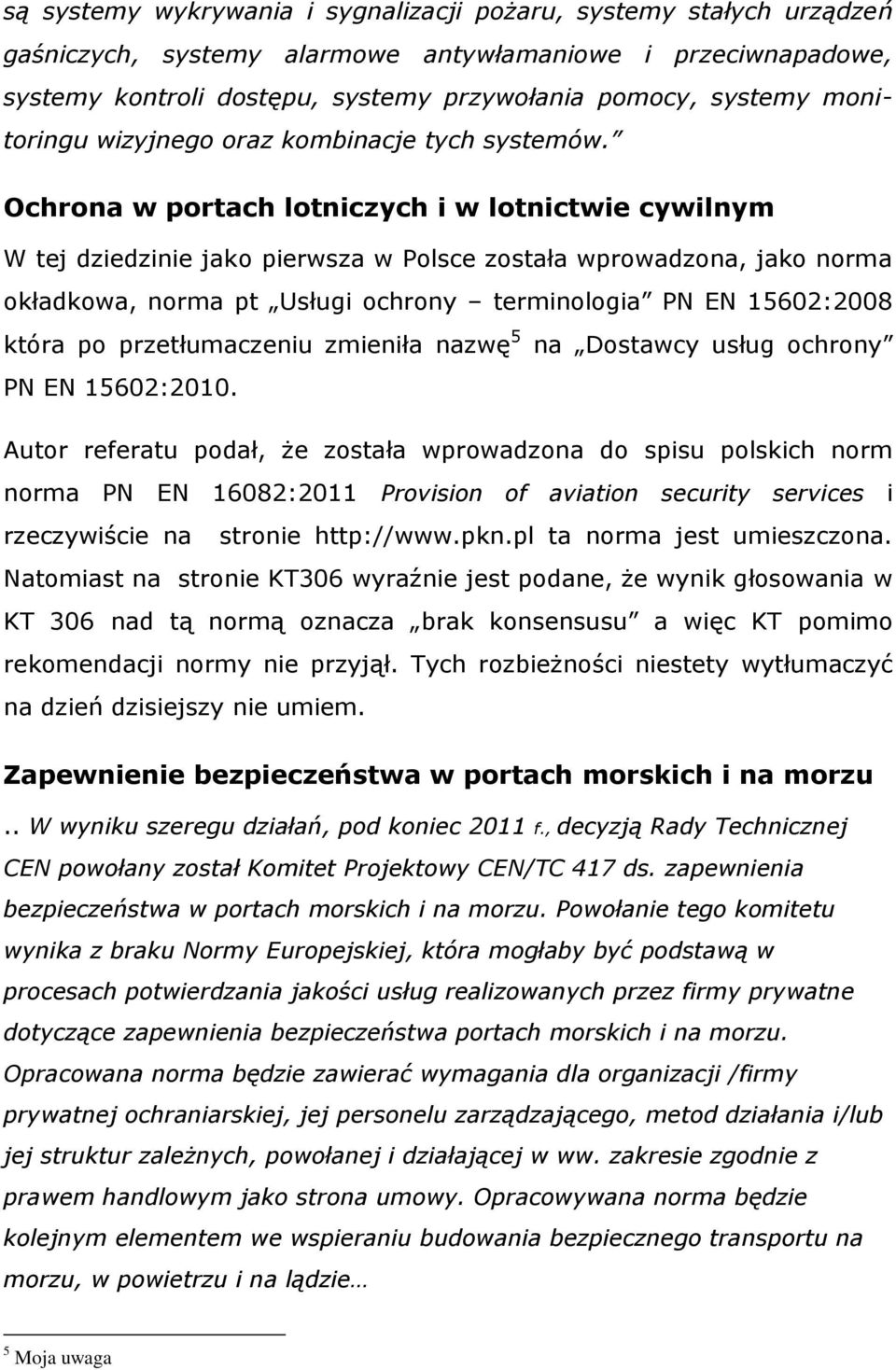 Ochrona w portach lotniczych i w lotnictwie cywilnym W tej dziedzinie jako pierwsza w Polsce została wprowadzona, jako norma okładkowa, norma pt Usługi ochrony terminologia PN EN 15602:2008 która po