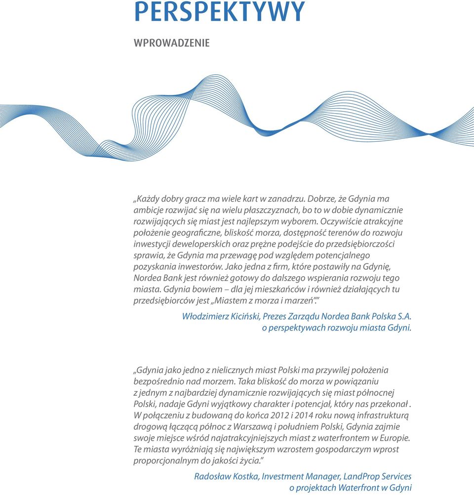 Oczywiście atrakcyjne położenie geograficzne, bliskość morza, dostępność terenów do rozwoju inwestycji deweloperskich oraz prężne podejście do przedsiębiorczości sprawia, że Gdynia ma przewagę pod