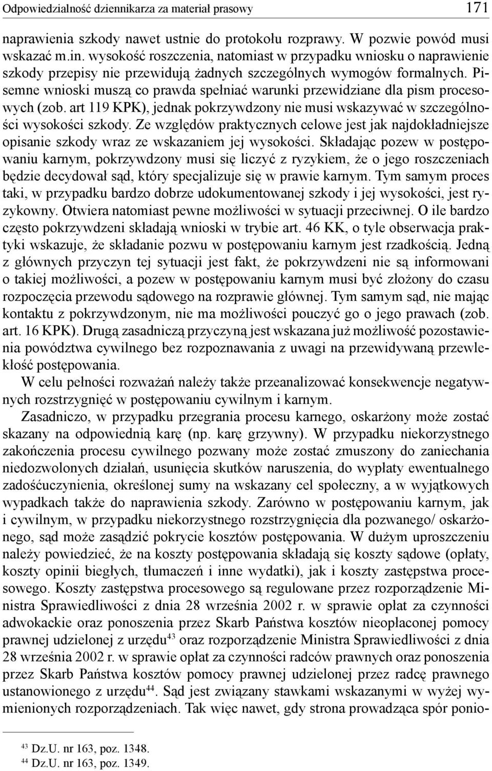 Pisemne wnioski muszą co prawda spełniać warunki przewidziane dla pism procesowych (zob. art 119 KPK), jednak pokrzywdzony nie musi wskazywać w szczególności wysokości szkody.