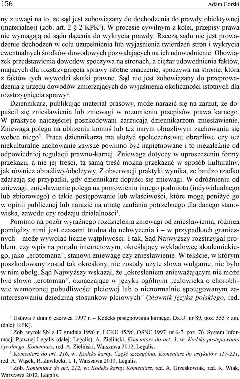 Rzeczą sądu nie jest prowadzenie dochodzeń w celu uzupełnienia lub wyjaśnienia twierdzeń stron i wykrycia ewentualnych środków dowodowych pozwalających na ich udowodnienie.