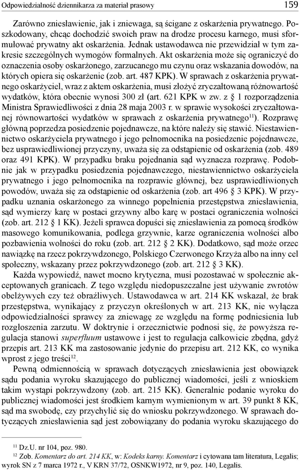 Akt oskarżenia może się ograniczyć do oznaczenia osoby oskarżonego, zarzucanego mu czynu oraz wskazania dowodów, na których opiera się oskarżenie (zob. art. 487 KPK).