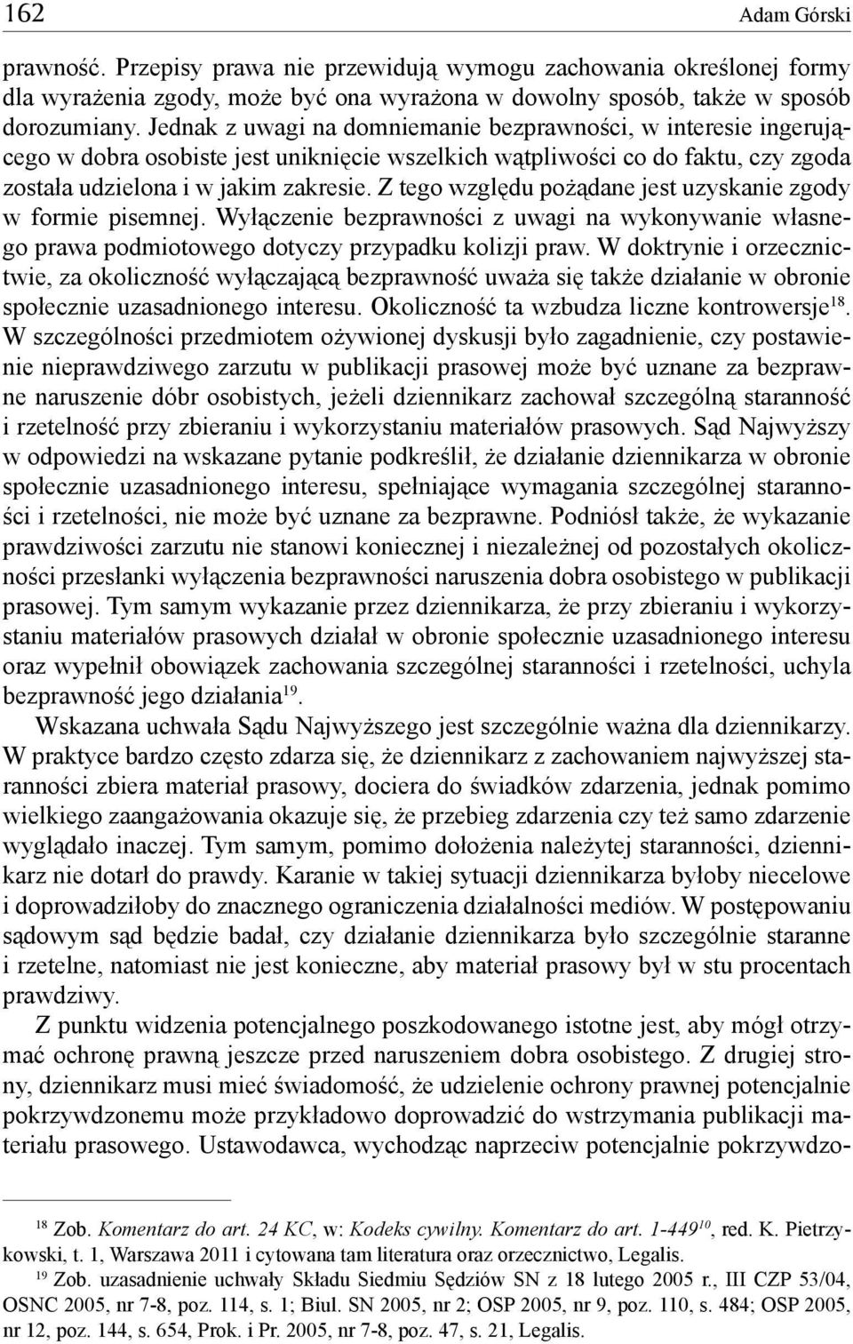 Z tego względu pożądane jest uzyskanie zgody w formie pisemnej. Wyłączenie bezprawności z uwagi na wykonywanie własnego prawa podmiotowego dotyczy przypadku kolizji praw.