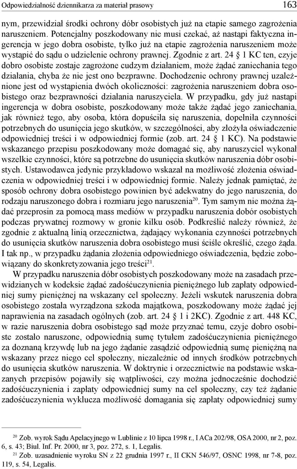 Zgodnie z art. 24 1 KC ten, czyje dobro osobiste zostaje zagrożone cudzym działaniem, może żądać zaniechania tego działania, chyba że nie jest ono bezprawne.