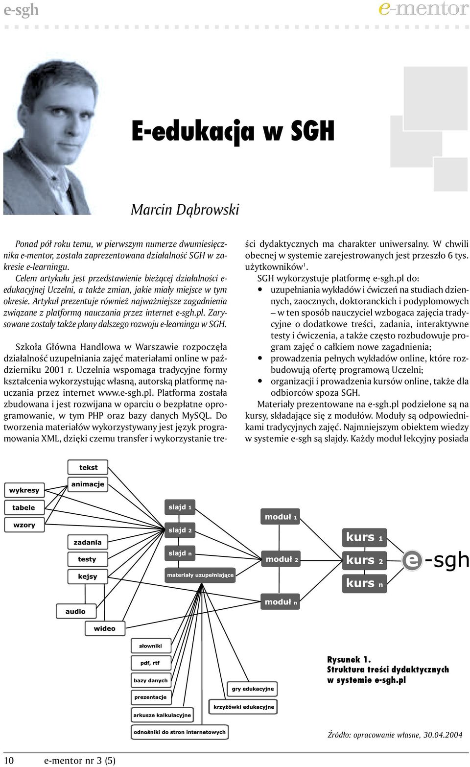 Artyku³ prezentuje równie najwa niejsze zagadnienia zwi¹zane z platform¹ nauczania przez internet e-sgh.pl. Zarysowane zosta³y tak e plany dalszego rozwoju e-learningu w SGH.