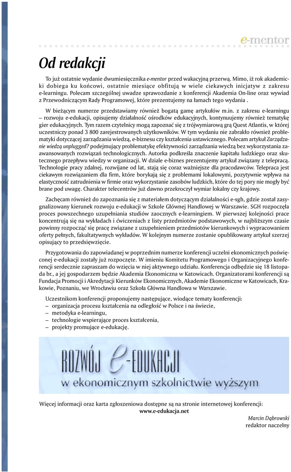 Polecam szczególnej uwadze sprawozdanie z konferencji Akademia On-line oraz wywiad z Przewodnicz¹cym Rady Programowej, które prezentujemy na ³amach tego wydania.