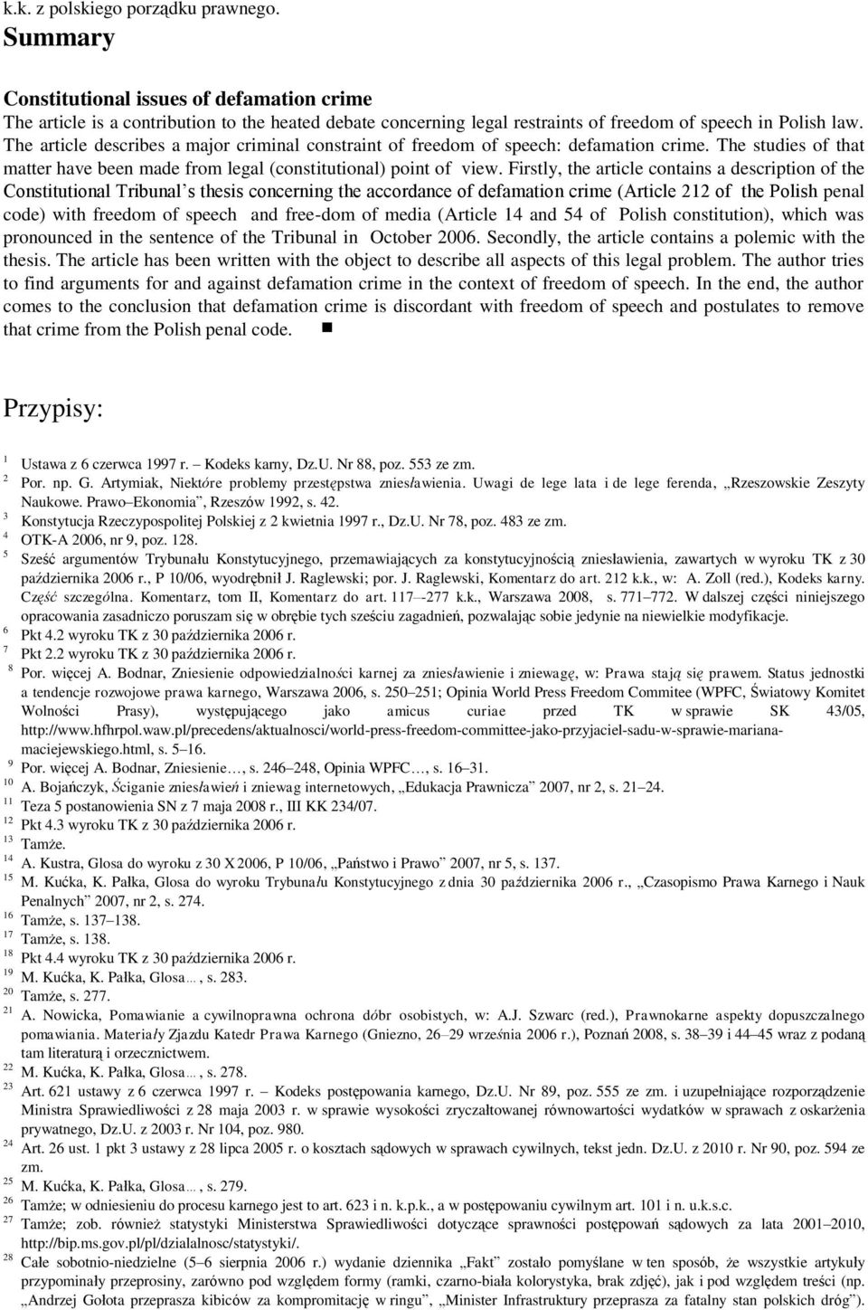 Firstly, the article contains a description of the Constitutional Tribunal s thesis concerning the accordance of defamation crime (Article 212 of the Polish penal code) with freedom of speech and