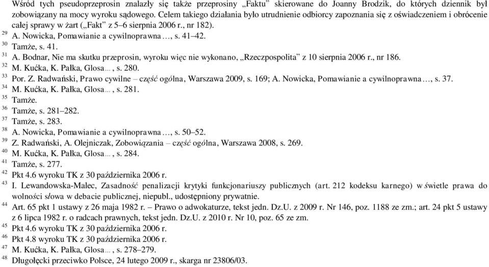 41 42. 30 Tamże, s. 41. 31 A. Bodnar, Nie ma skutku przeprosin, wyroku więc nie wykonano, Rzeczpospolita z 10 sierpnia 2006 r., nr 186. 32 M. Kućka, K. Pałka, Glosa, s. 280. 33 Por. Z.