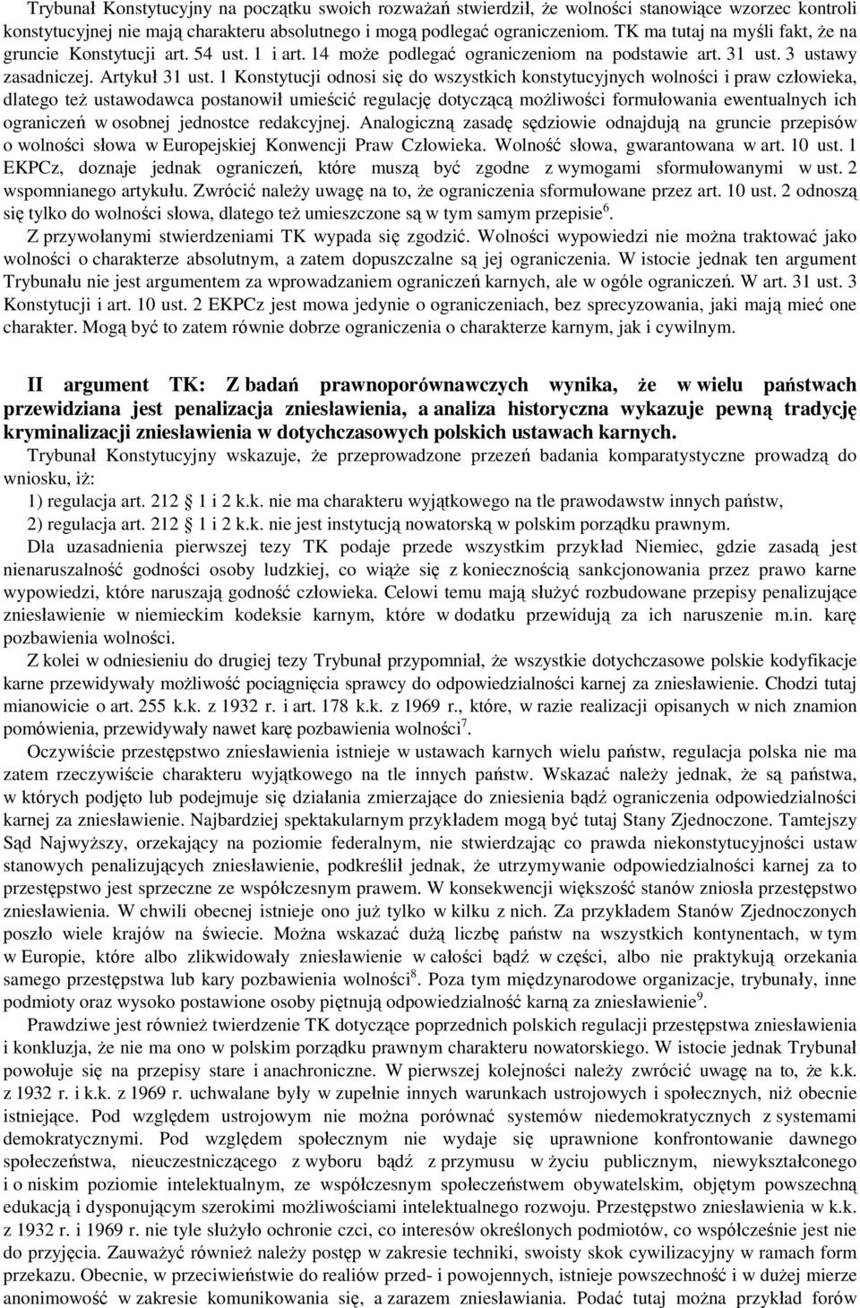 1 Konstytucji odnosi się do wszystkich konstytucyjnych wolności i praw człowieka, dlatego też ustawodawca postanowił umieścić regulację dotyczącą możliwości formułowania ewentualnych ich ograniczeń w