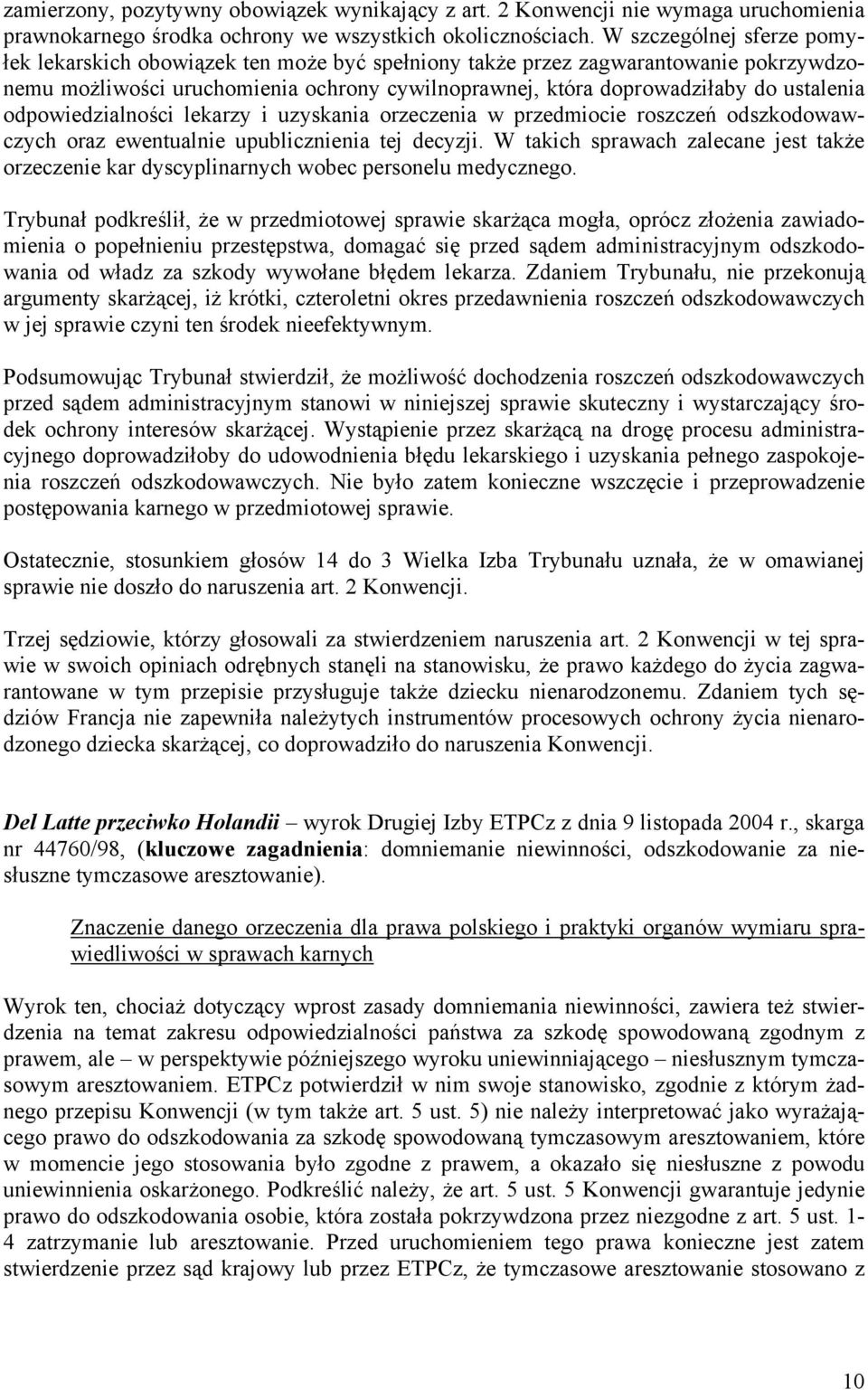 odpowiedzialności lekarzy i uzyskania orzeczenia w przedmiocie roszczeń odszkodowawczych oraz ewentualnie upublicznienia tej decyzji.