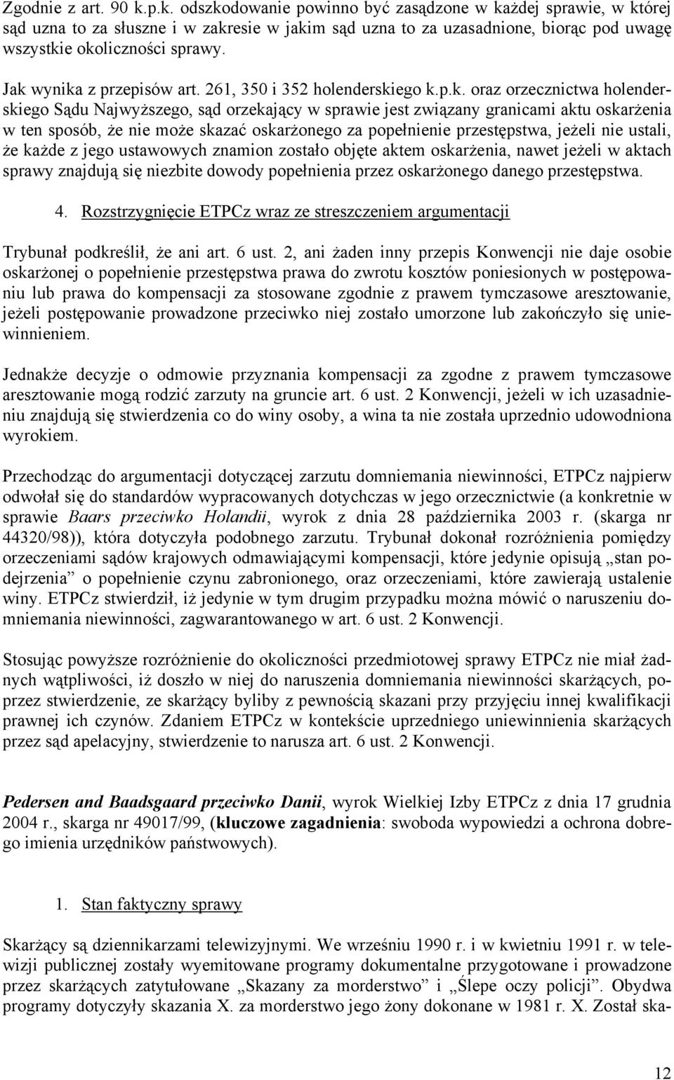 Jak wynika z przepisów art. 261, 350 i 352 holenderskiego k.p.k. oraz orzecznictwa holenderskiego Sądu Najwyższego, sąd orzekający w sprawie jest związany granicami aktu oskarżenia w ten sposób, że