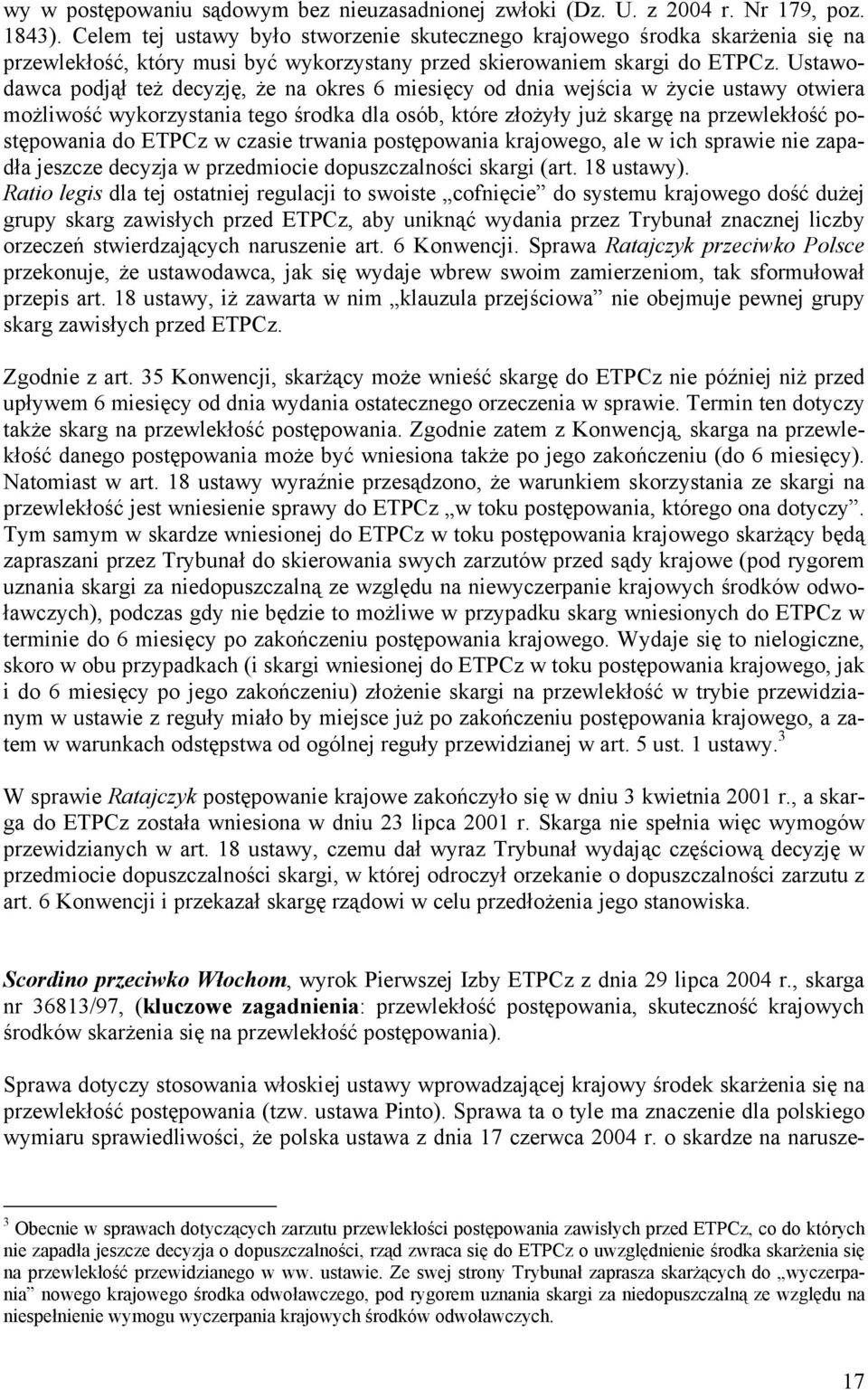 Ustawodawca podjął też decyzję, że na okres 6 miesięcy od dnia wejścia w życie ustawy otwiera możliwość wykorzystania tego środka dla osób, które złożyły już skargę na przewlekłość postępowania do