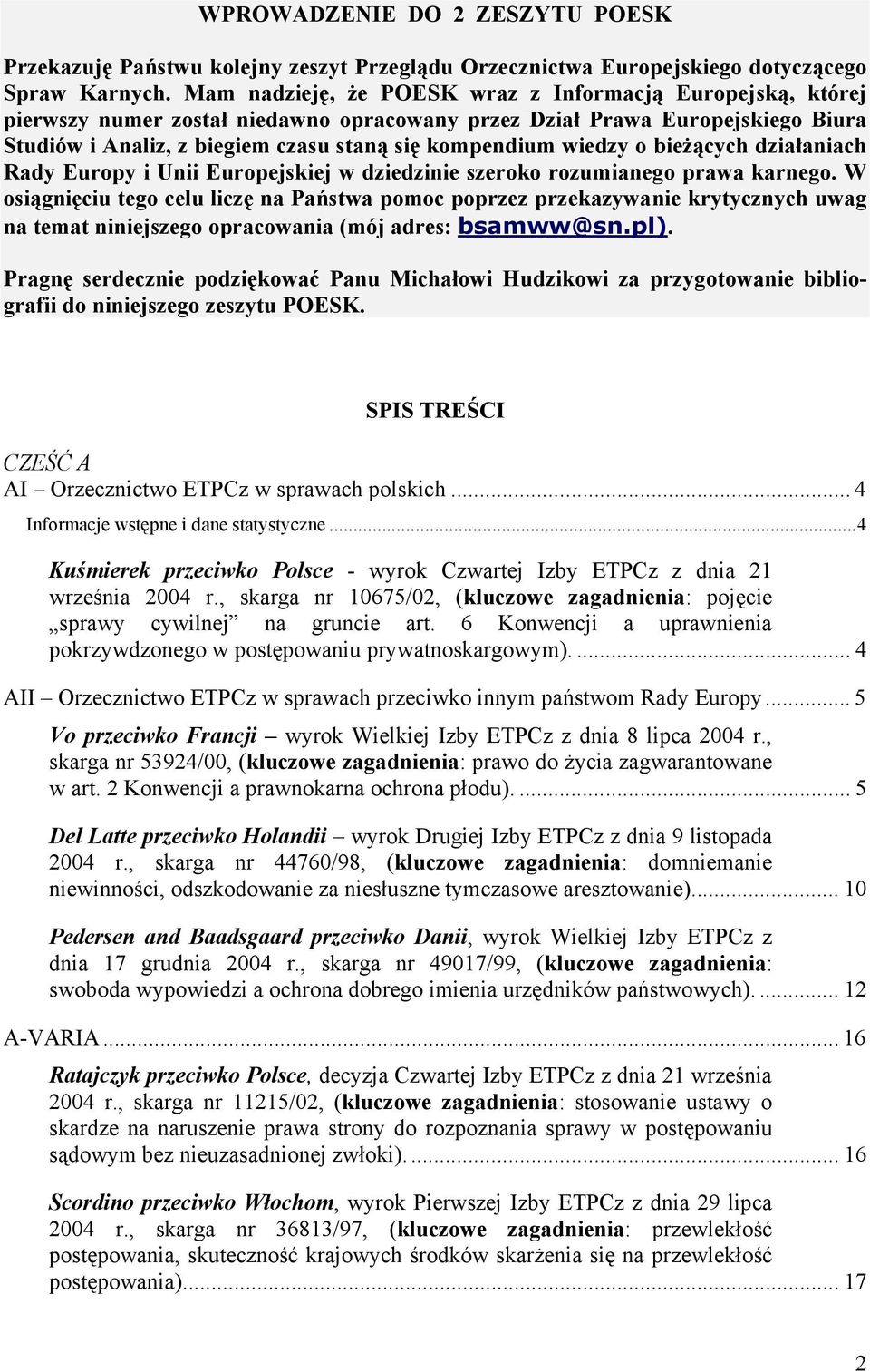 wiedzy o bieżących działaniach Rady Europy i Unii Europejskiej w dziedzinie szeroko rozumianego prawa karnego.