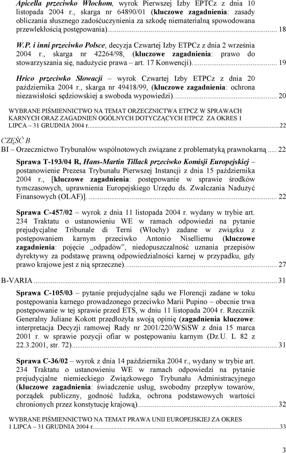 i inni przeciwko Polsce, decyzja Czwartej Izby ETPCz z dnia 2 września 2004 r., skarga nr 42264/98, (kluczowe zagadnienia: prawo do stowarzyszania się, nadużycie prawa art. 17 Konwencji).