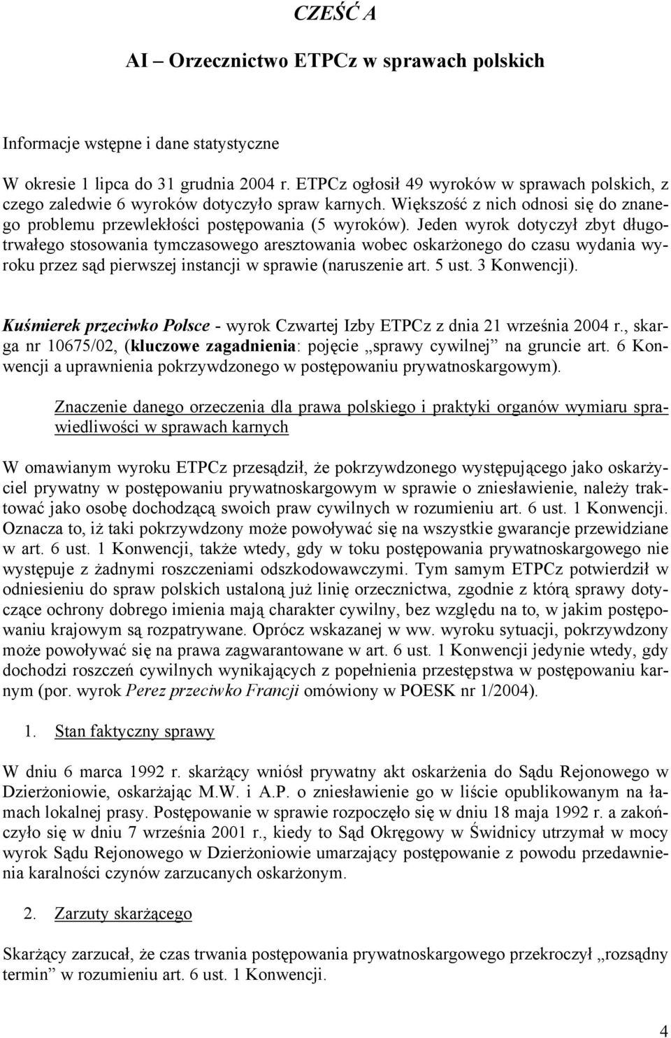 Jeden wyrok dotyczył zbyt długotrwałego stosowania tymczasowego aresztowania wobec oskarżonego do czasu wydania wyroku przez sąd pierwszej instancji w sprawie (naruszenie art. 5 ust. 3 Konwencji).