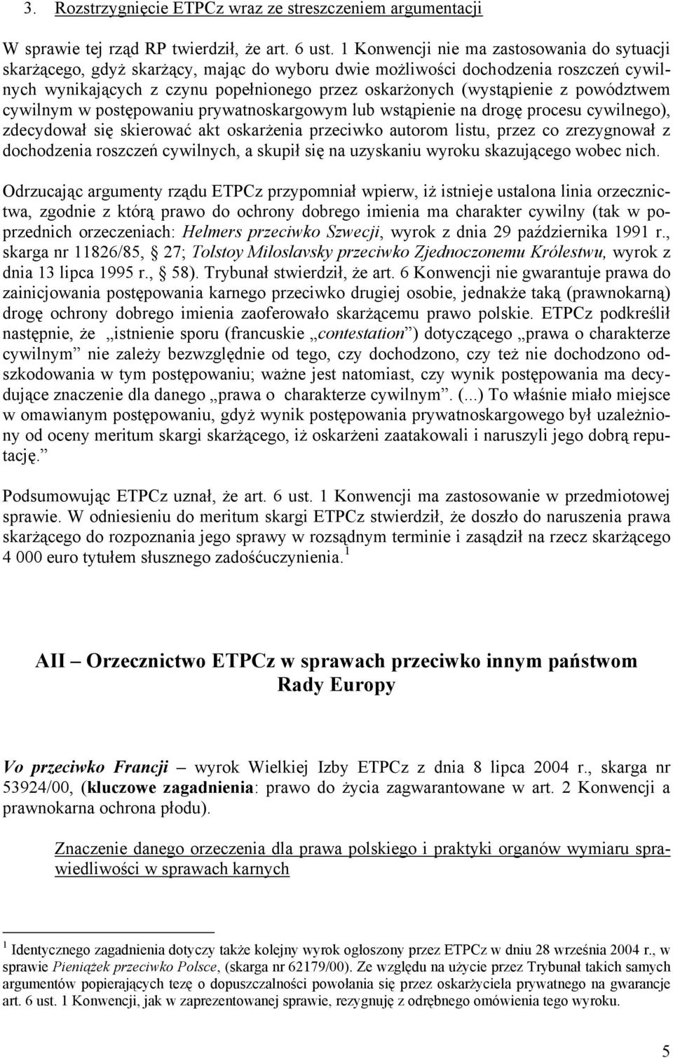 z powództwem cywilnym w postępowaniu prywatnoskargowym lub wstąpienie na drogę procesu cywilnego), zdecydował się skierować akt oskarżenia przeciwko autorom listu, przez co zrezygnował z dochodzenia