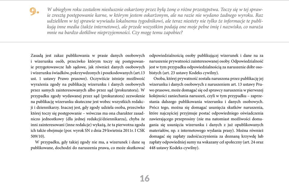 Raz udzieliłem w tej sprawie wywiadu lokalnemu tygodnikowi, ale teraz niestety nie tylko że informacje te publikują inne media (także internetowe), ale przede wszystkim podają one moje pełne imię i