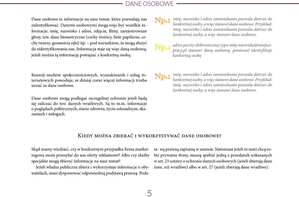 dane biometryczne (cechy źrenicy, linie papilarne, cechy twarzy, geometria ręki) itp. pod warunkiem, że mogą służyć do zidentyfikowania nas.