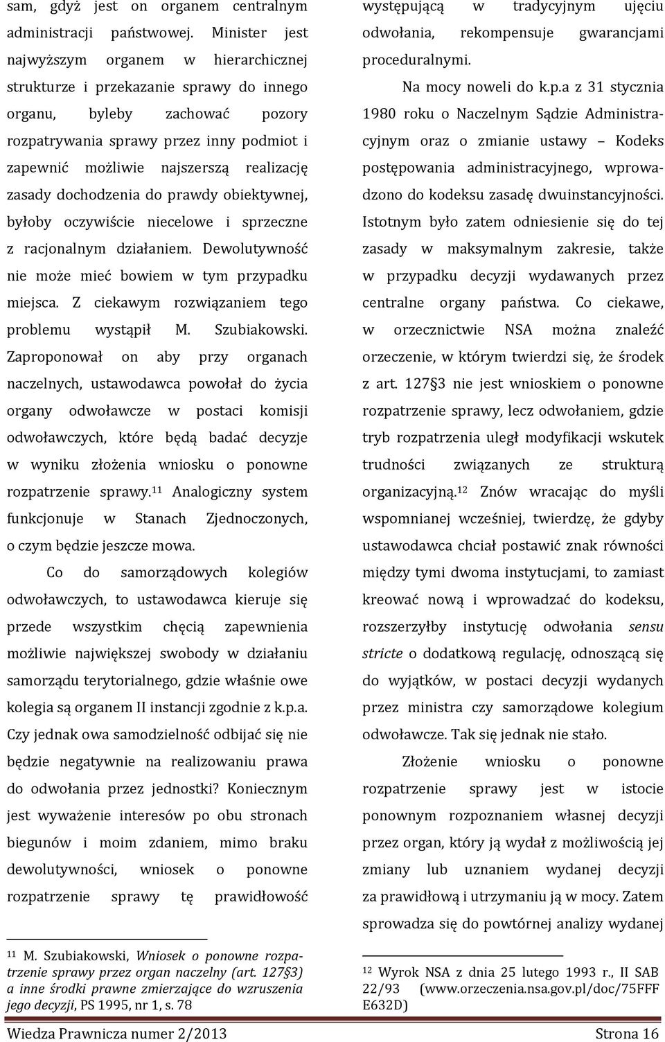 realizację zasady dochodzenia do prawdy obiektywnej, byłoby oczywiście niecelowe i sprzeczne z racjonalnym działaniem. Dewolutywność nie może mieć bowiem w tym przypadku miejsca.