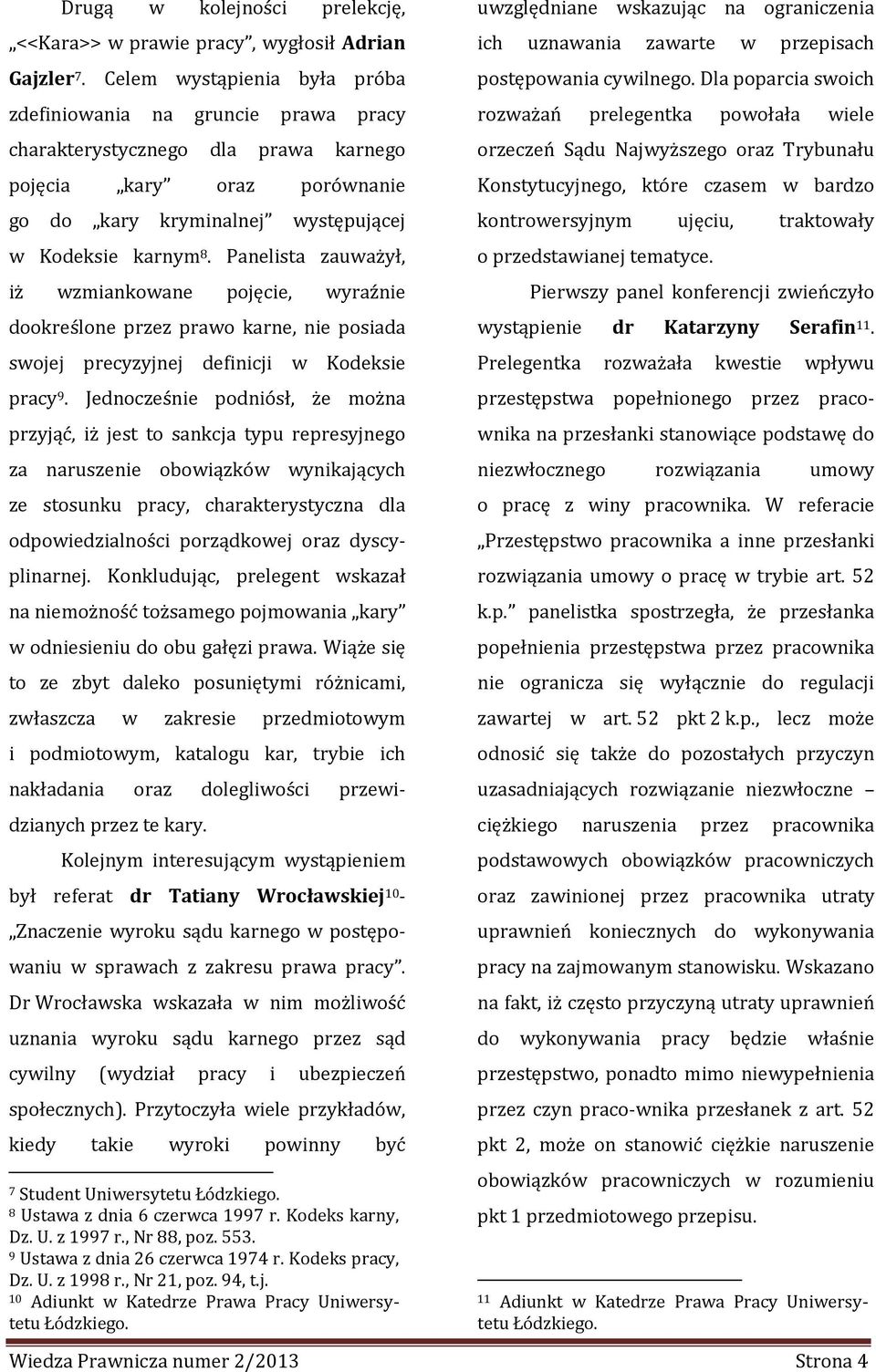 Panelista zauważył, iż wzmiankowane pojęcie, wyraźnie dookreślone przez prawo karne, nie posiada swojej precyzyjnej definicji w Kodeksie pracy 9.