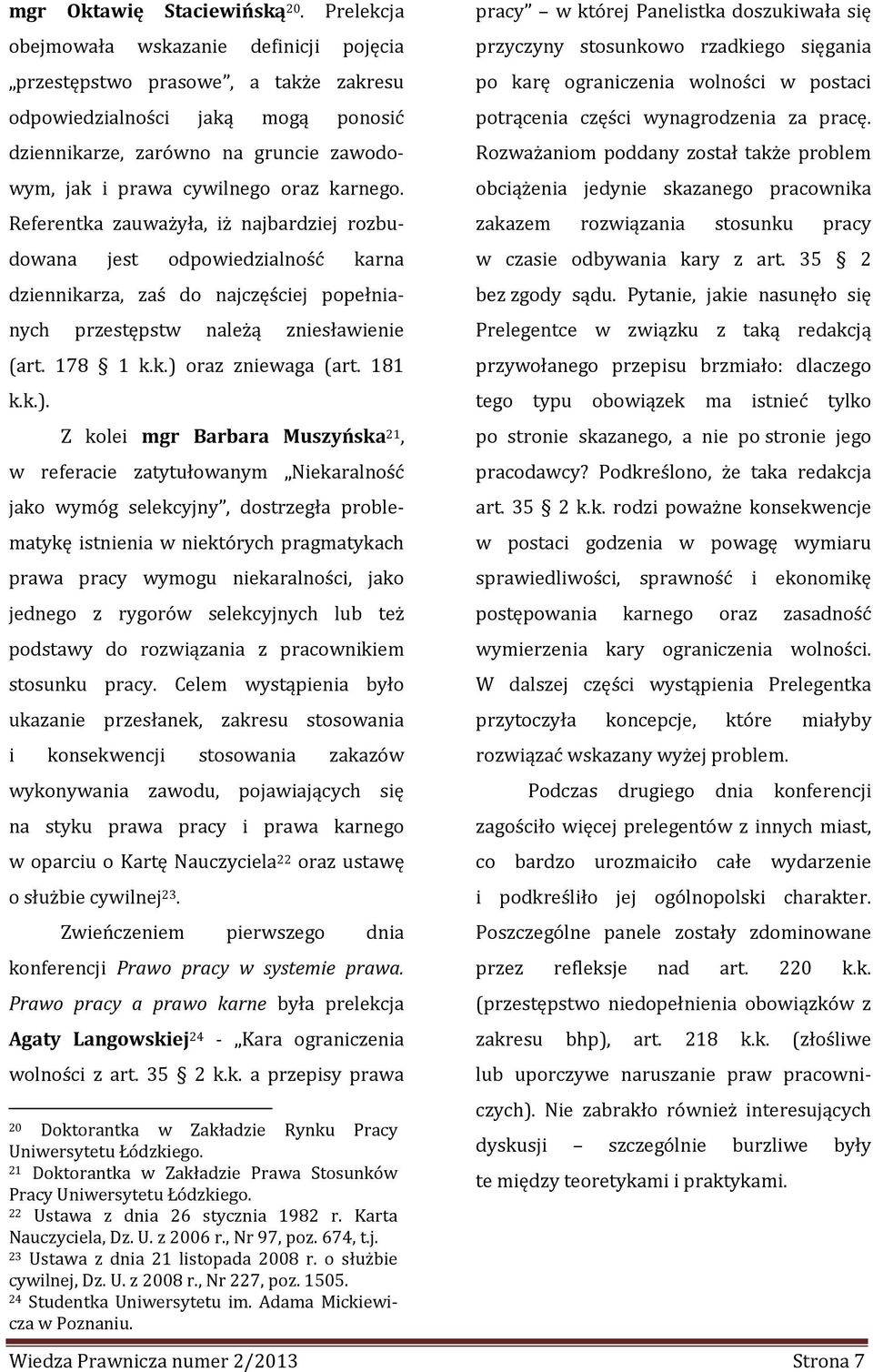 karnego. Referentka zauważyła, iż najbardziej rozbudowana jest odpowiedzialność karna dziennikarza, zaś do najczęściej popełnianych przestępstw należą zniesławienie (art. 178 1 k.k.) oraz zniewaga (art.