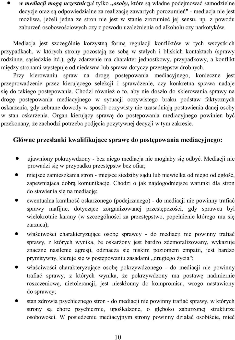 Mediacja jest szczególnie korzystną formą regulacji konfliktów w tych wszystkich przypadkach, w których strony pozostają ze sobą w stałych i bliskich kontaktach (sprawy rodzinne, sąsiedzkie itd.