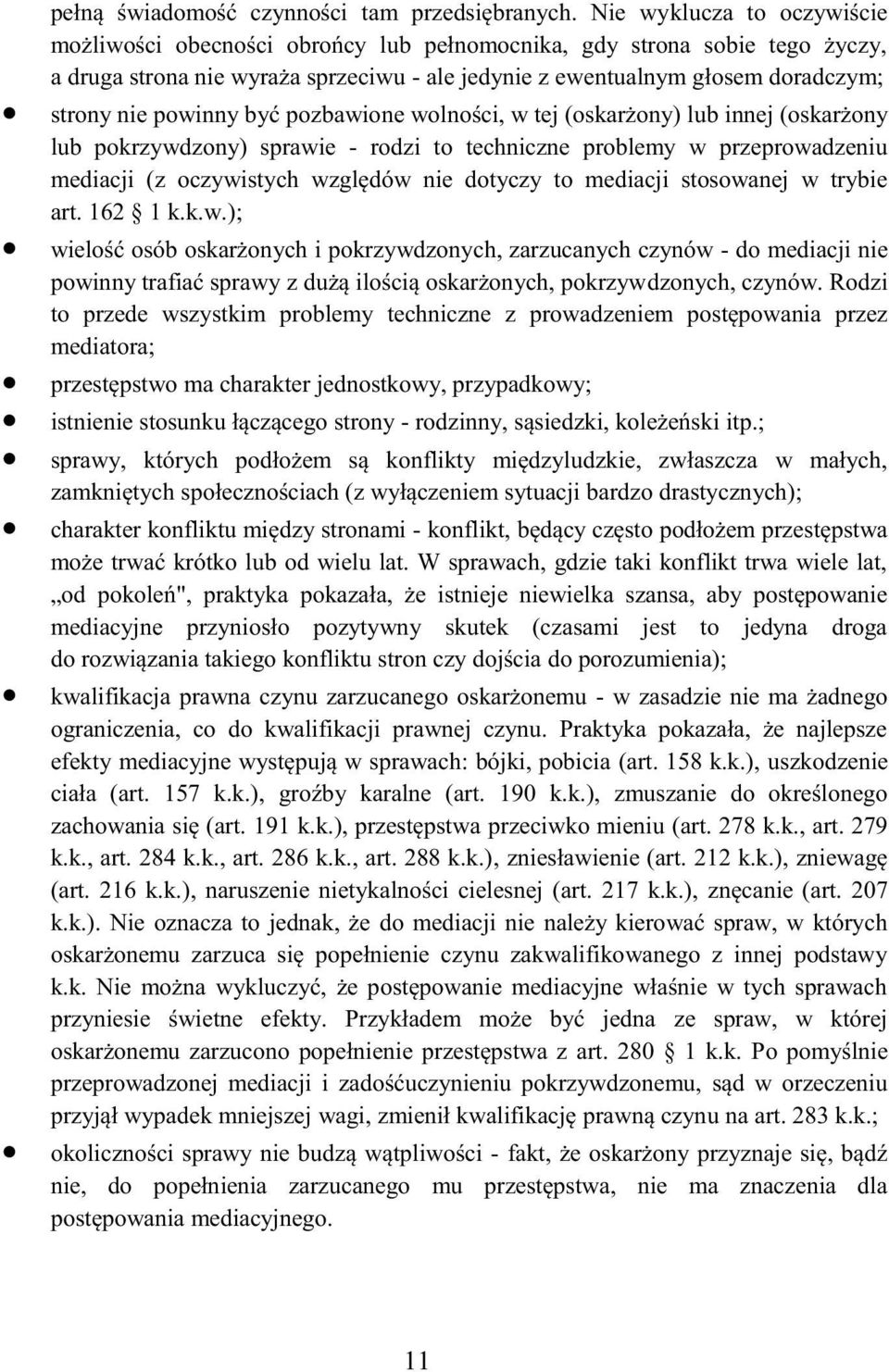 powinny być pozbawione wolności, w tej (oskarżony) lub innej (oskarżony lub pokrzywdzony) sprawie - rodzi to techniczne problemy w przeprowadzeniu mediacji (z oczywistych względów nie dotyczy to