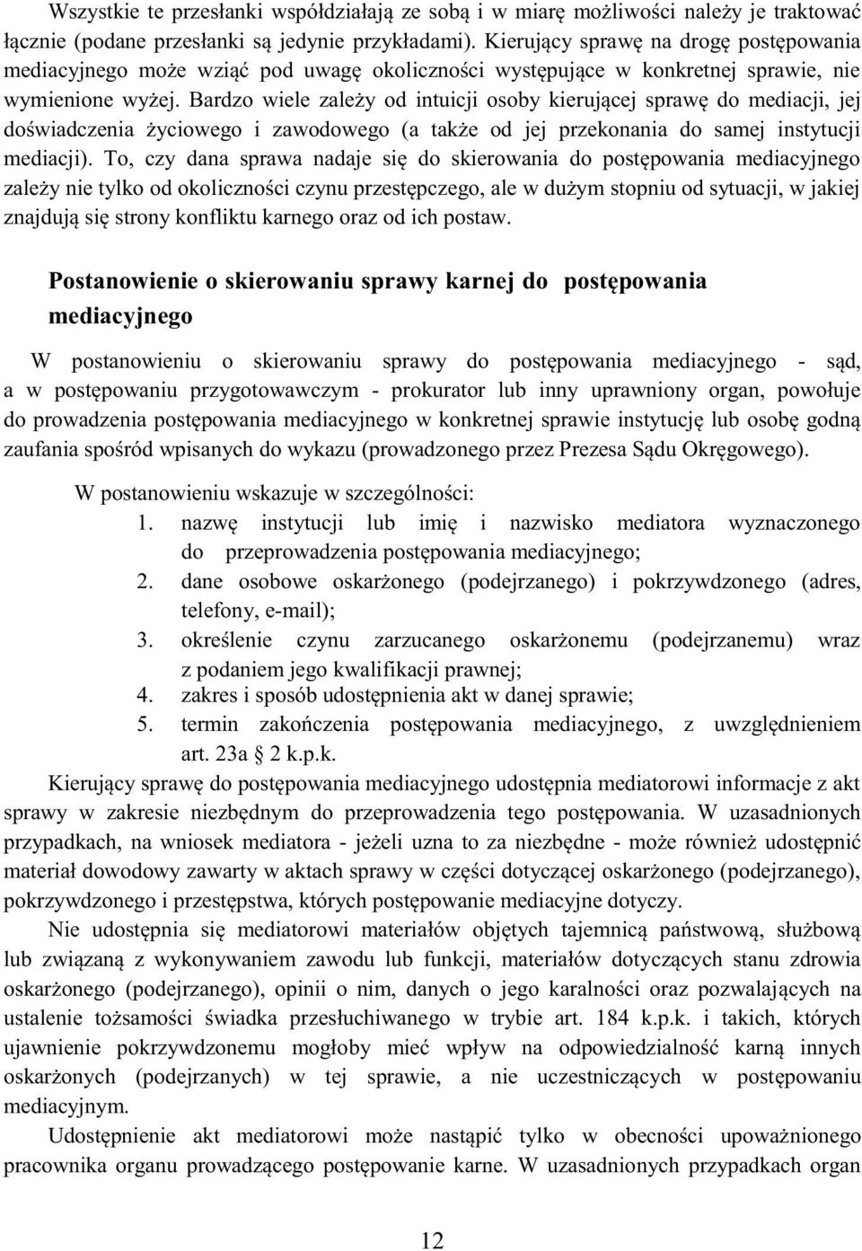 Bardzo wiele zależy od intuicji osoby kierującej sprawę do mediacji, jej doświadczenia życiowego i zawodowego (a także od jej przekonania do samej instytucji mediacji).