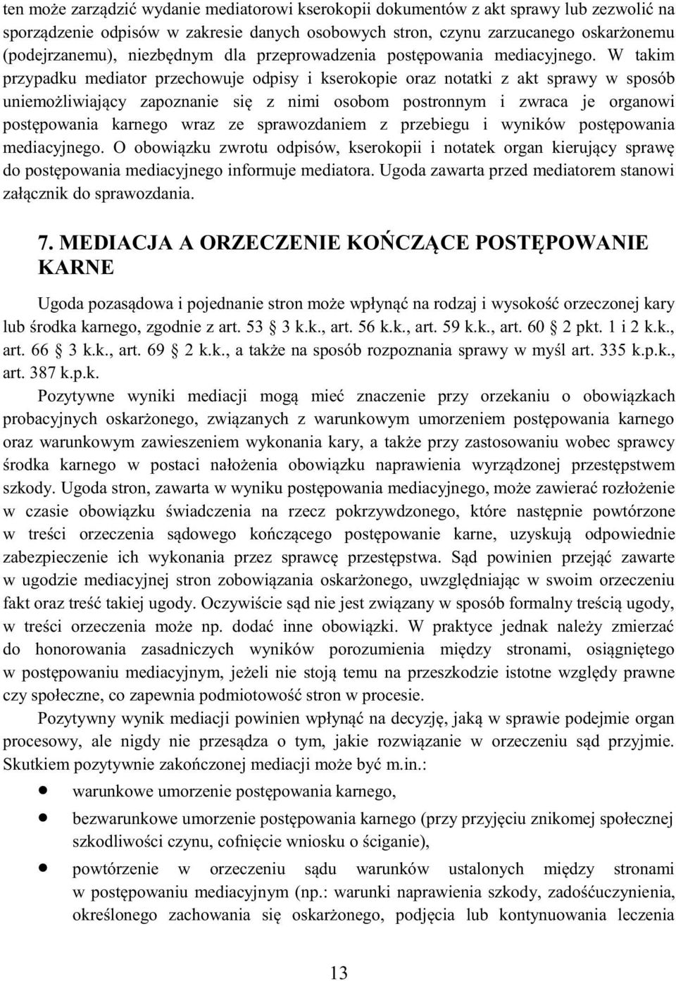 W takim przypadku mediator przechowuje odpisy i kserokopie oraz notatki z akt sprawy w sposób uniemożliwiający zapoznanie się z nimi osobom postronnym i zwraca je organowi postępowania karnego wraz