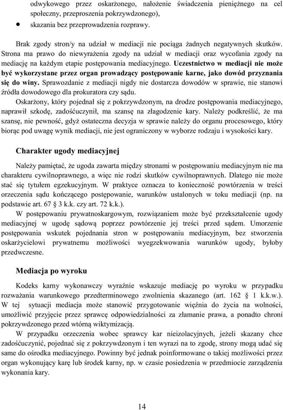 Strona ma prawo do niewyrażenia zgody na udział w mediacji oraz wycofania zgody na mediację na każdym etapie postępowania mediacyjnego.