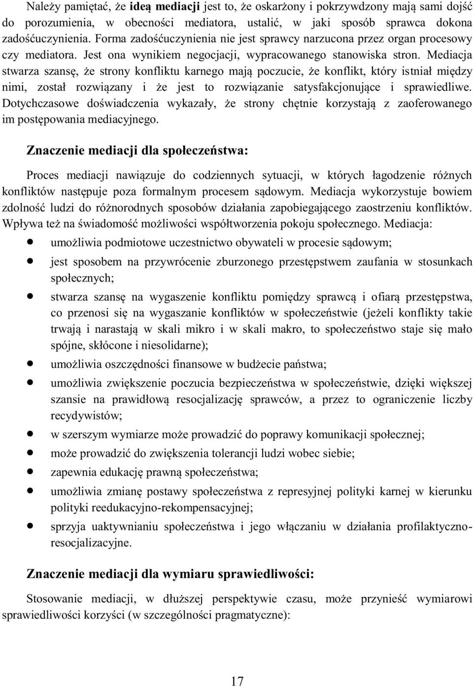 Mediacja stwarza szansę, że strony konfliktu karnego mają poczucie, że konflikt, który istniał między nimi, został rozwiązany i że jest to rozwiązanie satysfakcjonujące i sprawiedliwe.