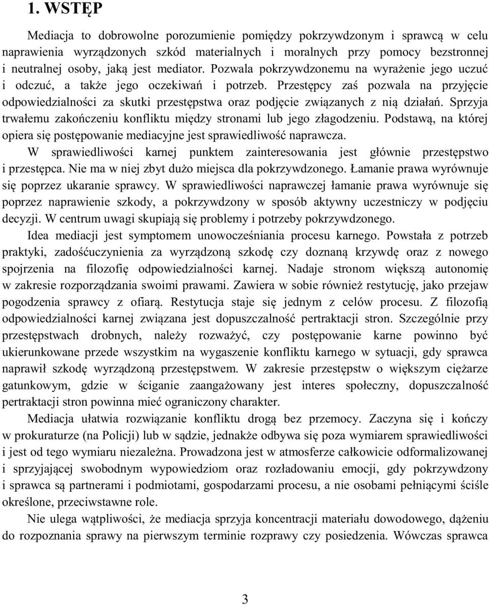 Przestępcy zaś pozwala na przyjęcie odpowiedzialności za skutki przestępstwa oraz podjęcie związanych z nią działań. Sprzyja trwałemu zakończeniu konfliktu między stronami lub jego złagodzeniu.