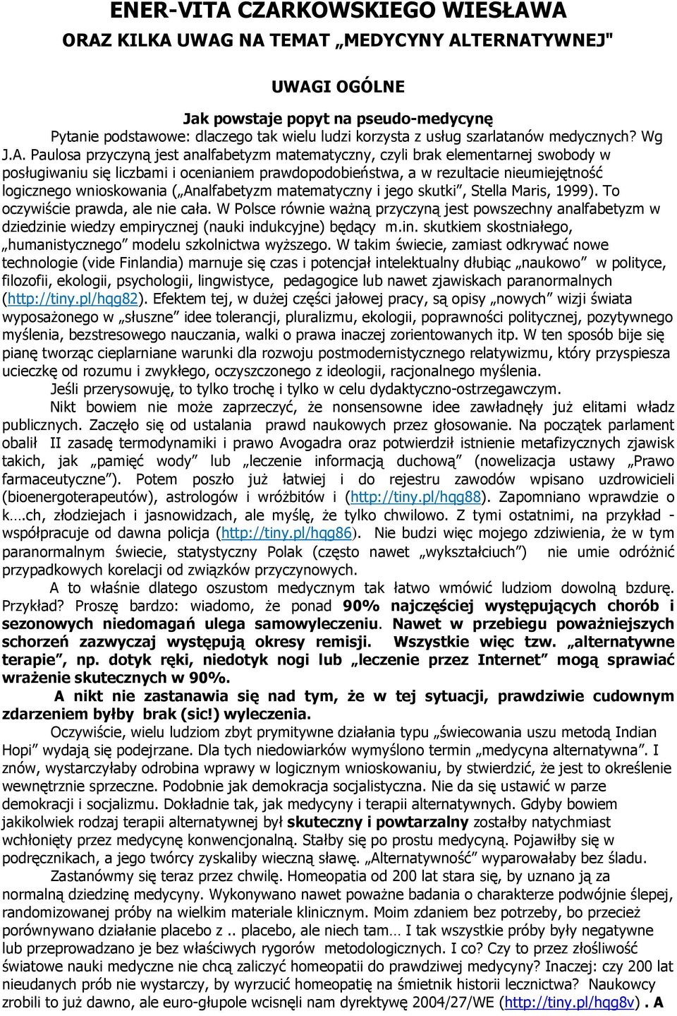 Paulosa przyczyną jest analfabetyzm matematyczny, czyli brak elementarnej swobody w posługiwaniu się liczbami i ocenianiem prawdopodobieństwa, a w rezultacie nieumiejętność logicznego wnioskowania (