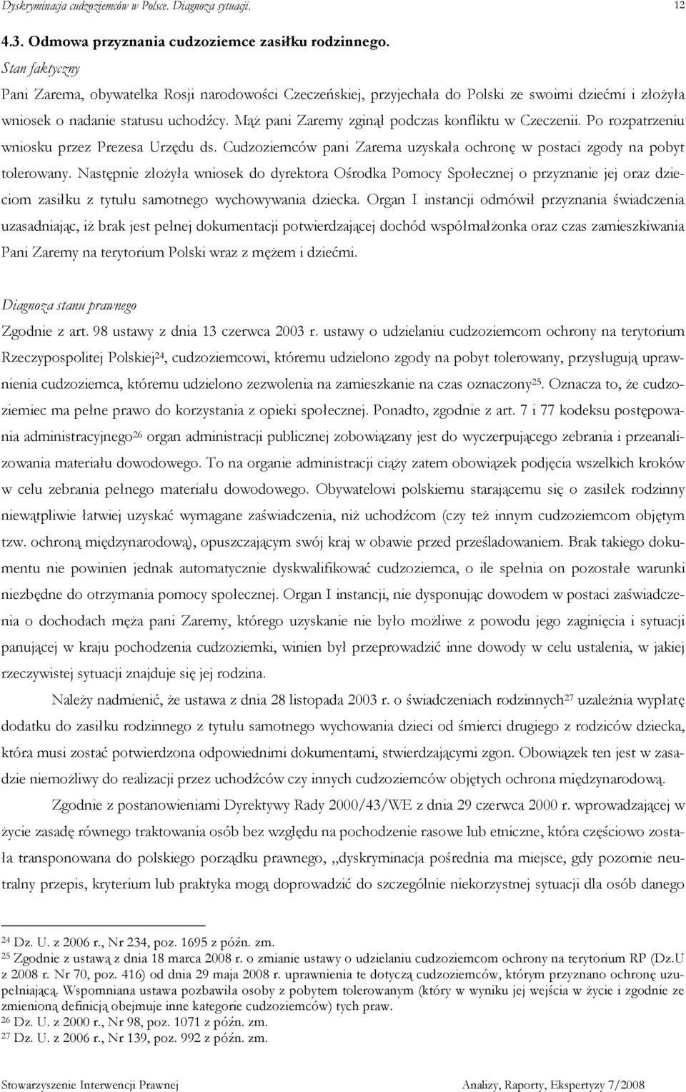 MąŜ pani Zaremy zginął podczas konfliktu w Czeczenii. Po rozpatrzeniu wniosku przez Prezesa Urzędu ds. Cudzoziemców pani Zarema uzyskała ochronę w postaci zgody na pobyt tolerowany.