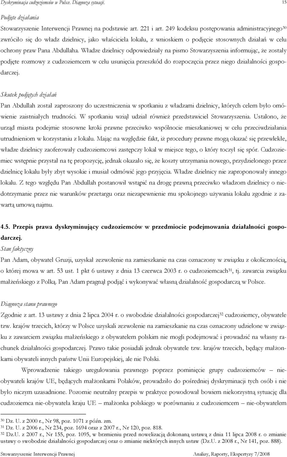 Władze dzielnicy odpowiedziały na pismo Stowarzyszenia informując, Ŝe zostały podjęte rozmowy z cudzoziemcem w celu usunięcia przeszkód do rozpoczęcia przez niego działalności gospodarczej.