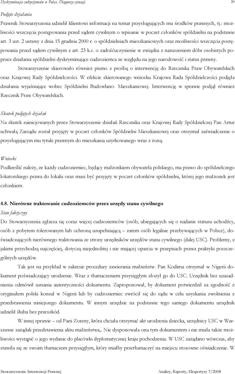 o spółdzielniach mieszkaniowych oraz moŝliwości wszczęcia postępowania przed sądem cywilnym z art. 23 k.c. o zadośćuczynienie w związku z naruszeniem dóbr osobistych poprzez działania spółdzielni dyskryminujące cudzoziemca ze względu na jego narodowość i status prawny.